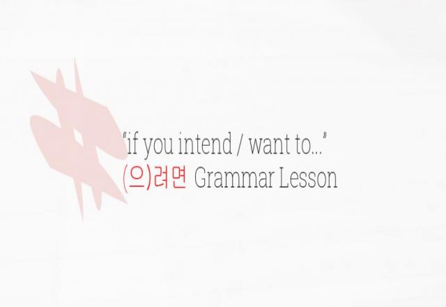 Ngữ pháp tiếng Hàn - 려면 / 으려면 - Nếu bạn muốn...